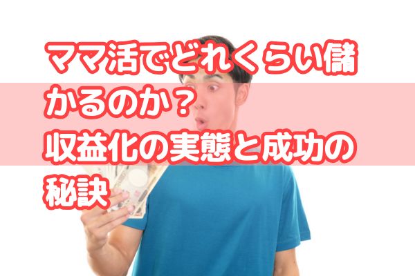 ママ活でどれくらい儲かるのか？収益化の実態と成功の秘訣