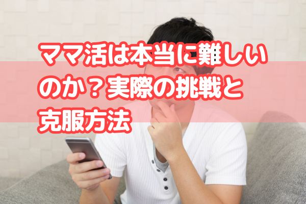 ママ活は本当に難しいのか？実際の挑戦と克服方法